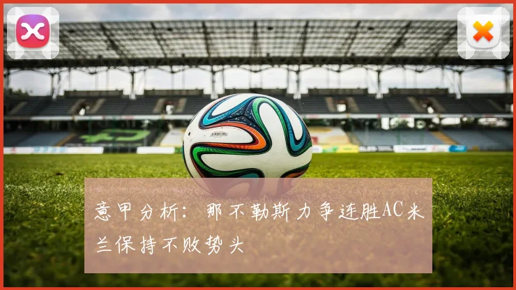 意甲分析：那不勒斯力争连胜AC米兰保持不败势头
