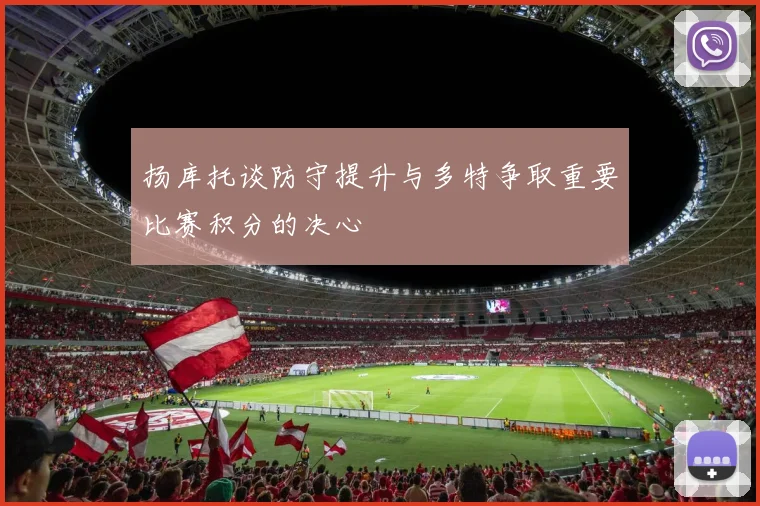 扬库托谈防守提升与多特争取重要比赛积分的决心