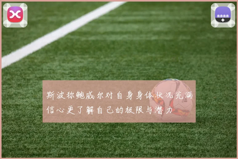 斯波称鲍威尔对自身身体状况充满信心更了解自己的极限与潜力