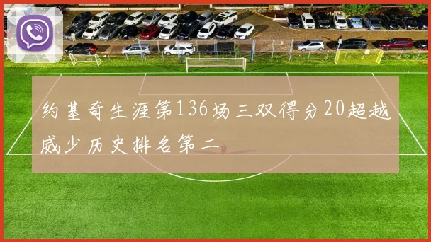 约基奇生涯第136场三双得分20超越威少历史排名第二