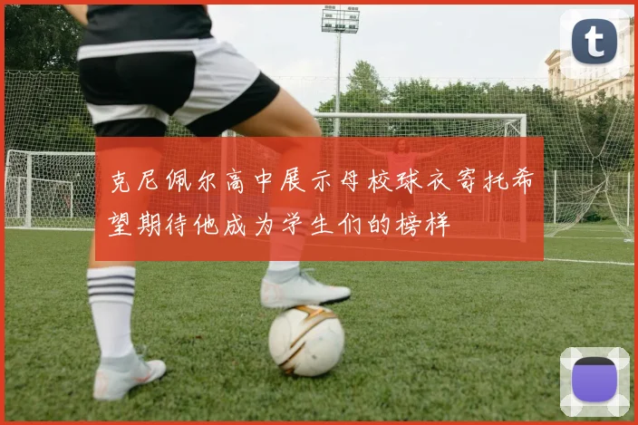克尼佩尔高中展示母校球衣寄托希望期待他成为学生们的榜样